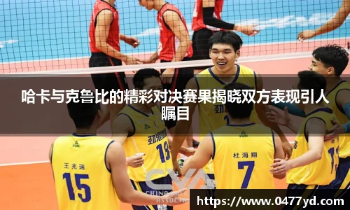 哈卡与克鲁比的精彩对决赛果揭晓双方表现引人瞩目